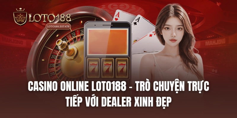 Loto188 - Link Đăng Nhập Chơi Xổ Số Loto188 1 Ăn 99 34 Casino Online LOTO188 - Trò chuyện trực tiếp với dealer xinh đẹp