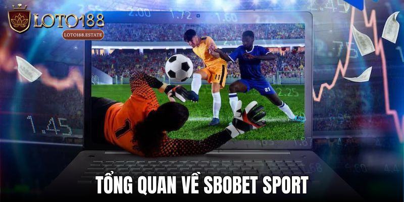 Thể Thao Sbobet - Điểm Đến Cá Cược Xanh Chín Tại Loto188 2 Khái quát vài nét về sảnh thể thao Sbobet