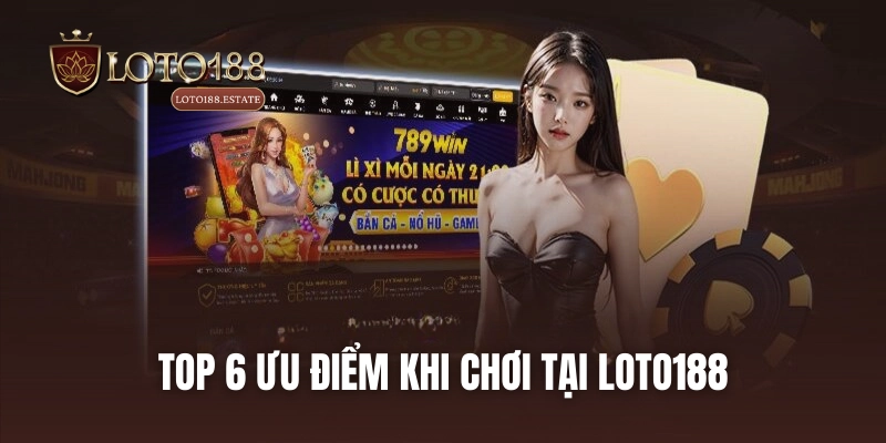 Loto188 - Link Đăng Nhập Chơi Xổ Số Loto188 1 Ăn 99 38 Top 6 ưu điểm khi chơi tại LOTO188